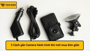 3 Cách gắn Camera hành trình khi mới mua đơn giản