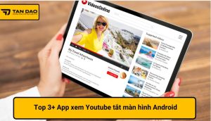 App xem Youtube tắt màn hình Android