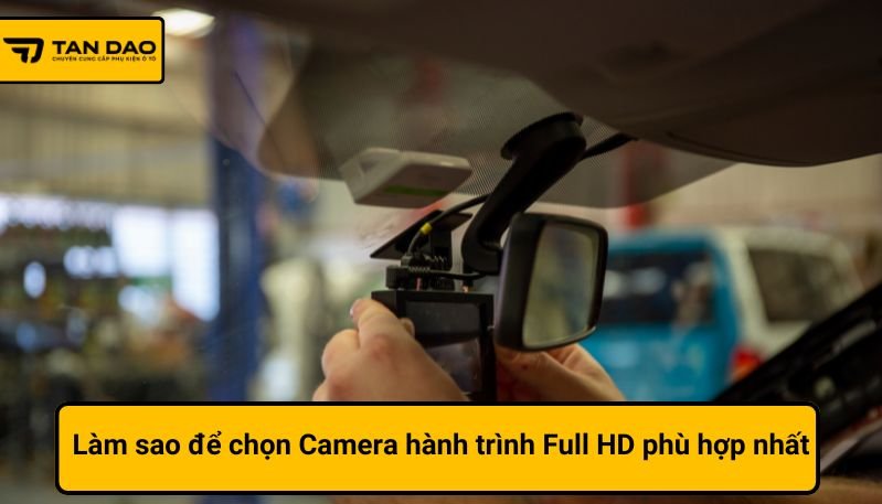 Làm sao để chọn Camera hành trình Full HD phù hợp nhất