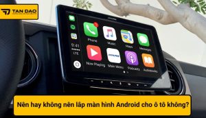 Vì sao nên lắp màn hình android