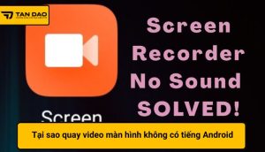 quay video màn hình không có tiếng Android