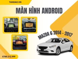 Màn hình android Mazda 6 2014 - 2017