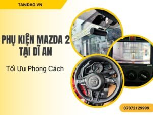 Phụ Kiện Mazda 2 Tại Dĩ An