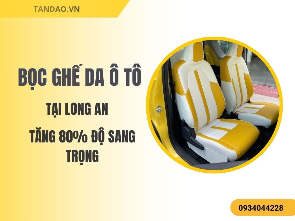 Dịch Vụ Bọc Ghế Da Ô Tô tại Long An – Nhiều Dòng Xe