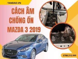 Cách Âm Chống Ồn Ô Tô Mazda 3 2019