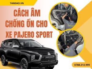 Cách Âm Chống Ồn Pajero Sport