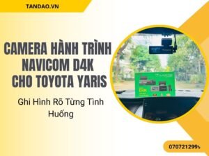 Camera Hành Trình Navicom D4K Cho Toyota Yaris – Ghi Hình Rõ Từng Tình Huống