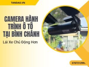 Camera Hành Trình Ô Tô Tại Bình Chánh – Lái Xe Chủ Động Hơn 