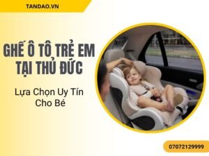 Tìm mua ghế ô tô trẻ em tại Thủ Đức để đảm bảo an toàn cho bé trong mỗi chuyến đi dài.