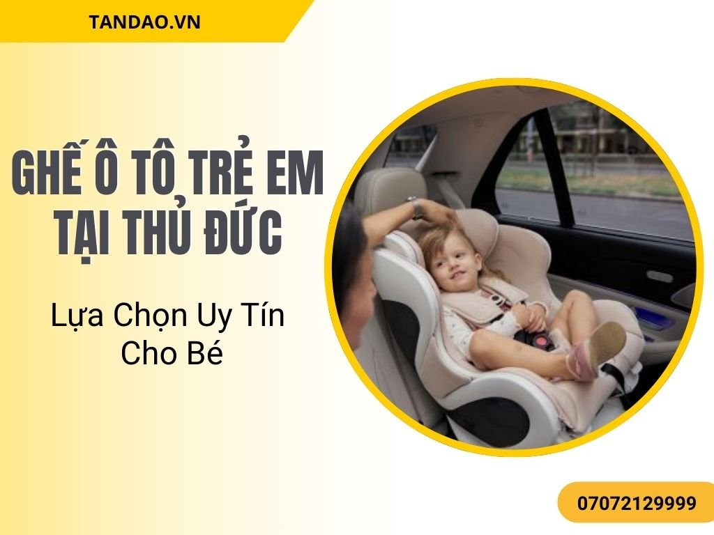 Tìm mua ghế ô tô trẻ em tại Thủ Đức để đảm bảo an toàn cho bé trong mỗi chuyến đi dài.