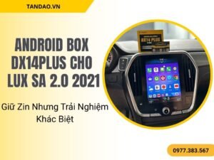 Android Box dx14plus Cho Lux SA 2.0 2021 – Giữ Zin Nhưng Trải Nghiệm Khác Biệt