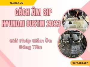 Cách Âm SIP Hyundai Custin 2023