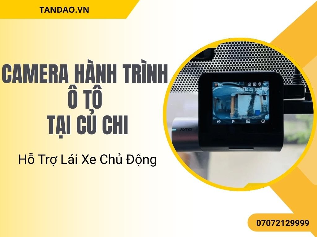 Camera Hành Trình Ô Tô Tại Củ Chi – Hỗ Trợ Lái Xe Chủ Động