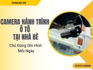 Camera Hành Trình Ô Tô Tại Nhà Bè – Chủ Động Ghi Hình Mỗi Ngày