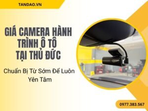 Giá Camera Hành Trình Ô Tô Tại Thủ Đức – Chuẩn Bị Từ Sớm Để Luôn Yên Tâm