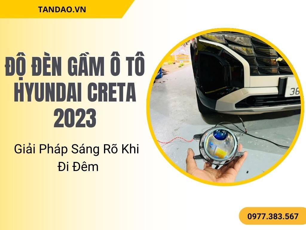Độ Đèn Gầm Ô Tô Hyundai Creta 2023 – Giải Pháp Sáng Rõ Khi Đi Đêm