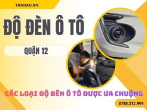 Độ Đèn Ô Tô Uy Tín Tại Quận 12