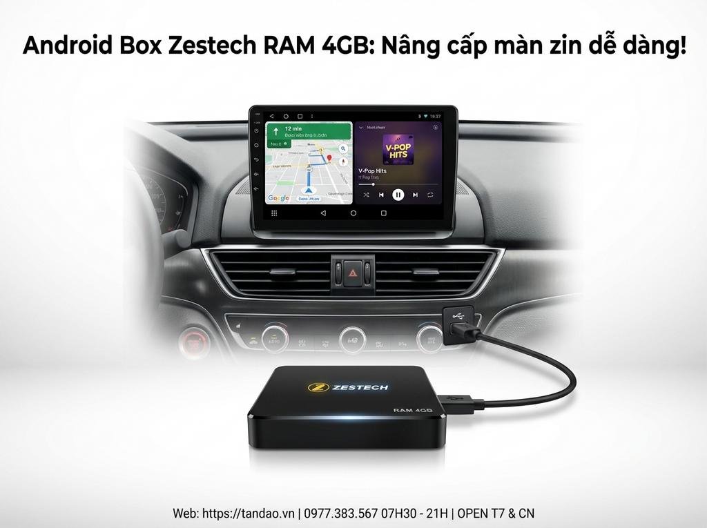 Android Box Zestech RAM 4GB: Nâng cấp màn zin dễ dàng!