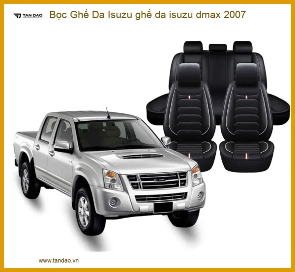 Bọc Ghế Da Isuzu Dmax 2007 - Nâng Cấp Nội Thất Sang Trọng, Bền Bỉ
