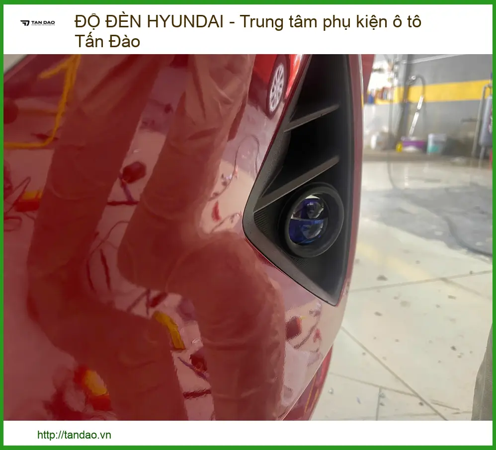 Độ Đèn Hyundai - Nâng Tầm An Toàn & Phong Cách Cùng Tấn Đào
