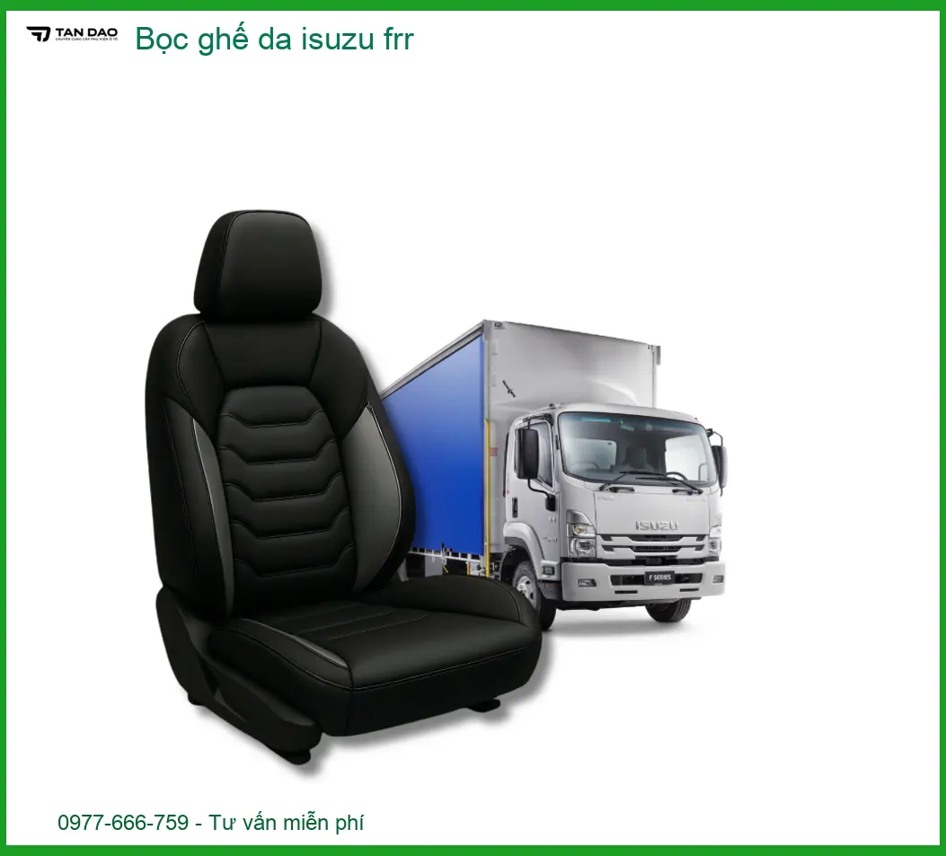 Bọc Ghế Da Cao Cấp Xe Isuzu FRR - Đơn Vị Thi Công Bọc Ghế Da Giá Tốt TPHCM