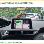 Android Box Peugeot 5008 2024 - Trung Tâm Lắp Đặt Chính Hãng TPHCM