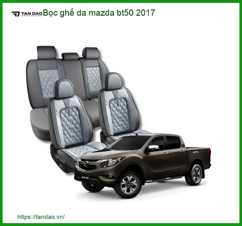 Dịch Vụ Bọc Ghế Da Xe Mazda BT50 2017 - Trung Tâm Bọc Ghế Da Chính Hãng TPHCM