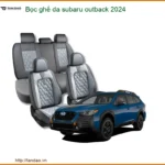 Bọc Ghế Da Subaru Outback 2024 - Trung Tâm Lắp Đặt Chính Hãng Giá Tốt TPHCM